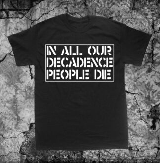 In All Our Decadence People Die Shirt