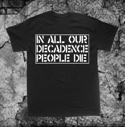 In All Our Decadence People Die Shirt